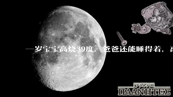 一岁宝宝高烧39度，爸爸还能睡得着，离吗？